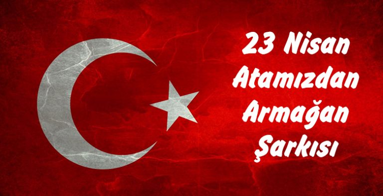 23 Nisan Atamızdan Armağan Şarkısı