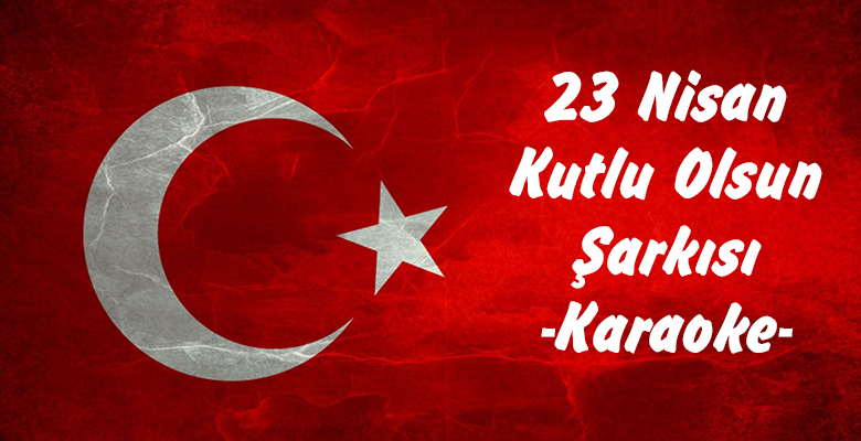 23 Nisan Şarkısı -Karaoke-