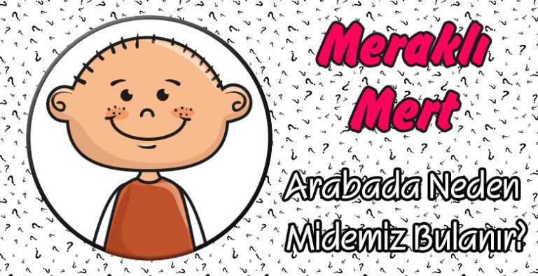 “Meraklı Mert” Arabada Neden Midemiz Bulanır?