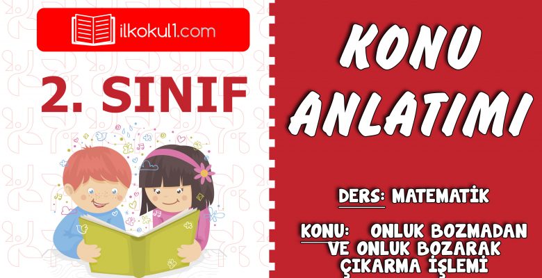 2. Sınıf Matematik Onluk Bozmadan Ve Onluk Bozarak Çıkarma İşlemi  Konu Anlatımı
